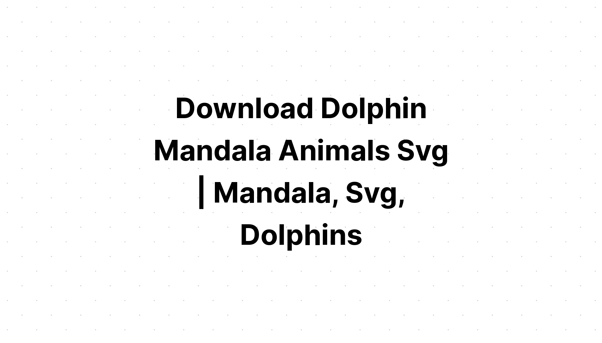 Download Dolphin Mandala Svg Free For Silhouette - Free SVG Cut File